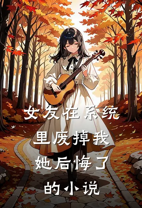 女友在系统里废掉我,她后悔了的叫