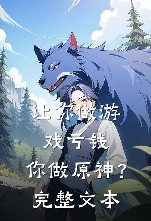 让你做游戏亏钱,你做原神?完整文本在线阅读