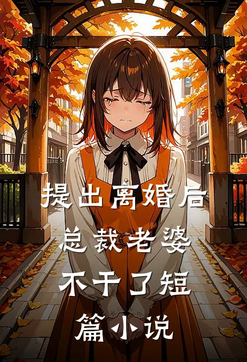 提出离婚后,总裁老婆不干了短篇在线阅读