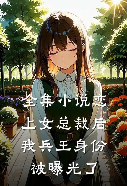 全集小说恋上女总裁后，我兵王身份被曝光了
