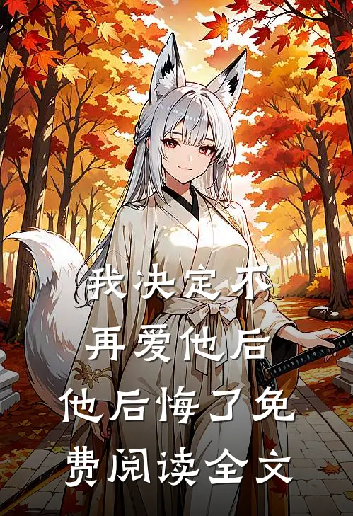 我决定不再爱他后,他后悔了免费阅读全文无弹窗