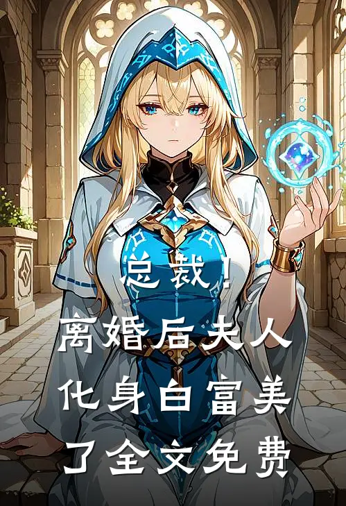 总裁!离婚后,夫人化身白富美了全文免费观看