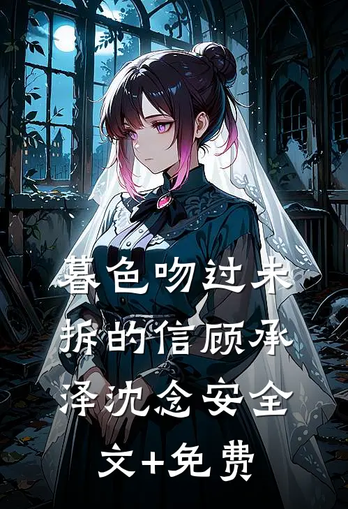 暮色吻过未拆的信顾承泽沈念安全文+免费