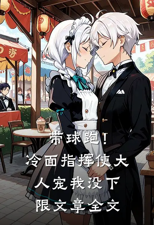 带球跑！冷面指挥使大人宠我没下限文章全文