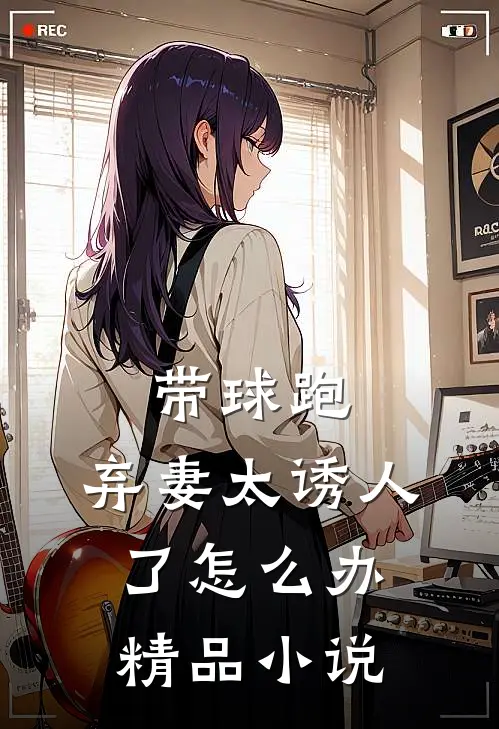 带球跑：弃妻太诱人了怎么办精品小说