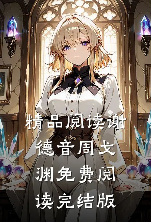 精品阅读谢德音周戈渊免费阅读完结版