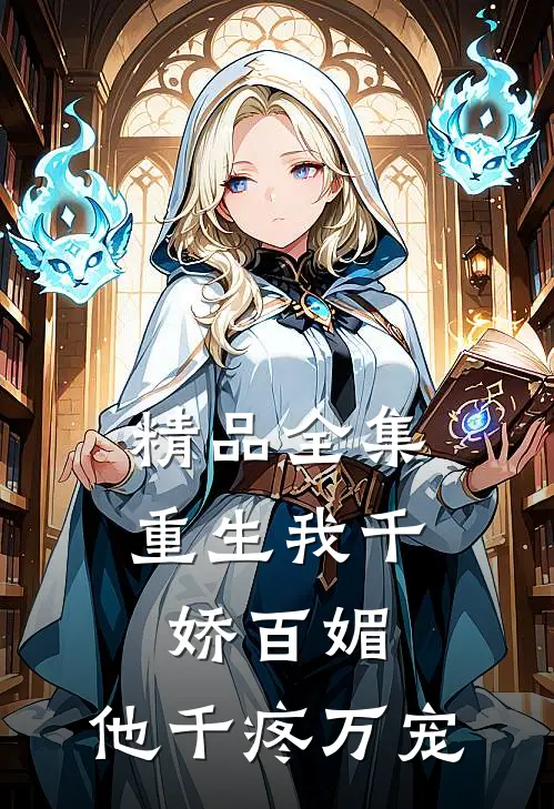 精品全集重生我千娇百媚，他千疼万宠