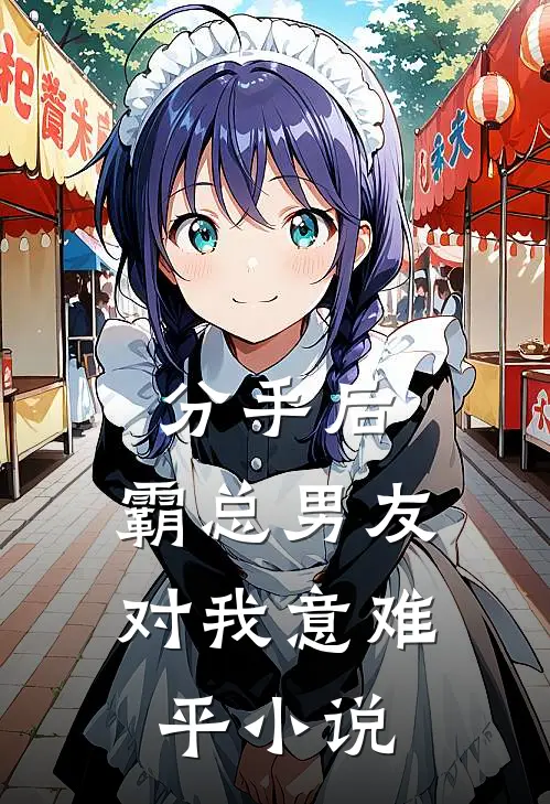 分手后，霸总男友对我意难平小说