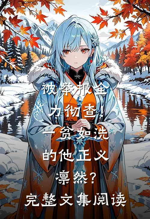 被举报全力彻查!一贫如洗的他正义凛然?完整文集阅读