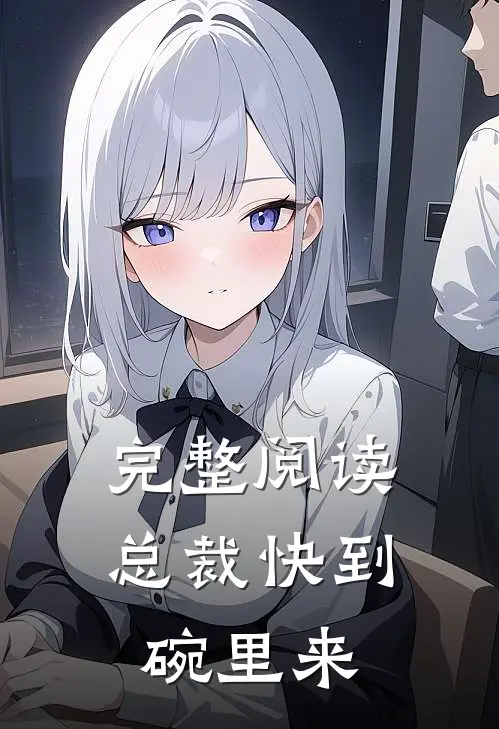 完整阅读总裁快到碗里来