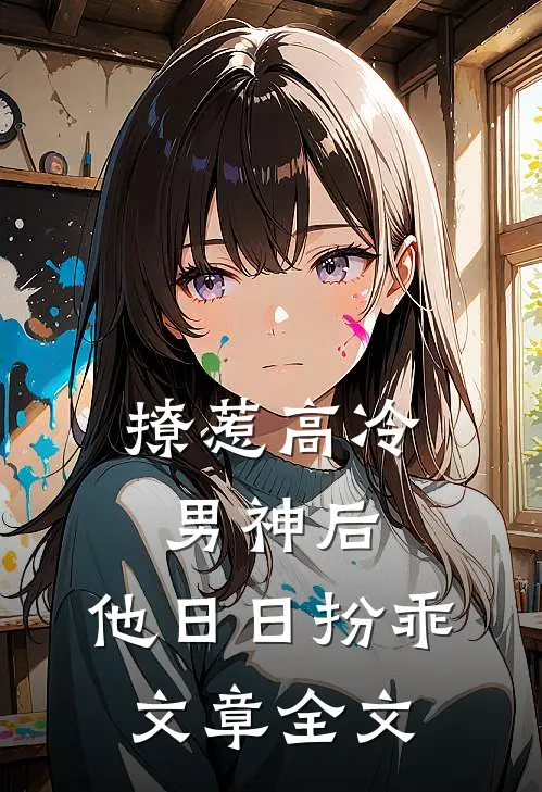 撩惹高冷男神后，他日日扮乖文章全文