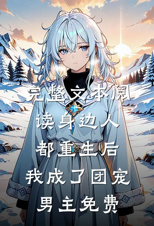 完整文本阅读身边人都重生后,我成了团宠男主免费