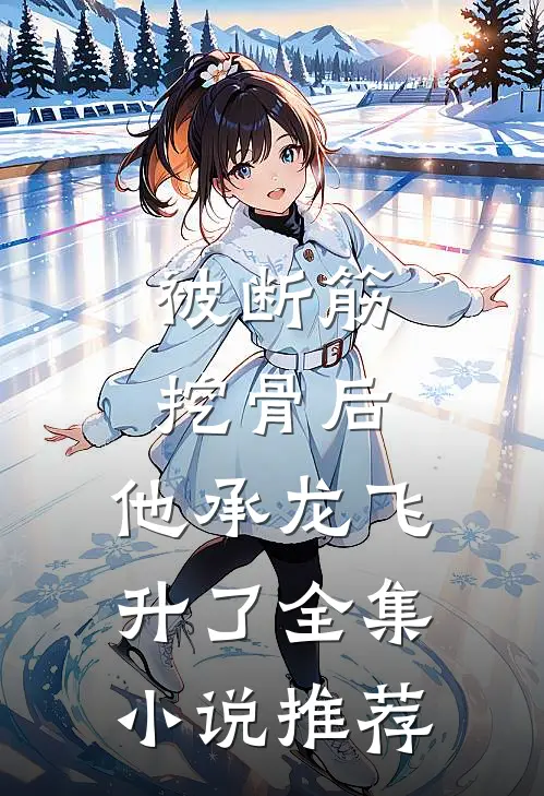 被断筋挖骨后，他承龙飞升了全集小说推荐
