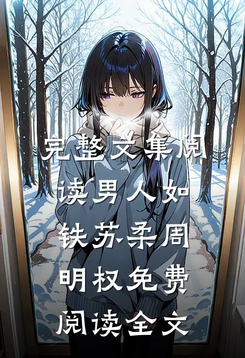 完整文集阅读男人如铁苏柔周明权免费阅读全文