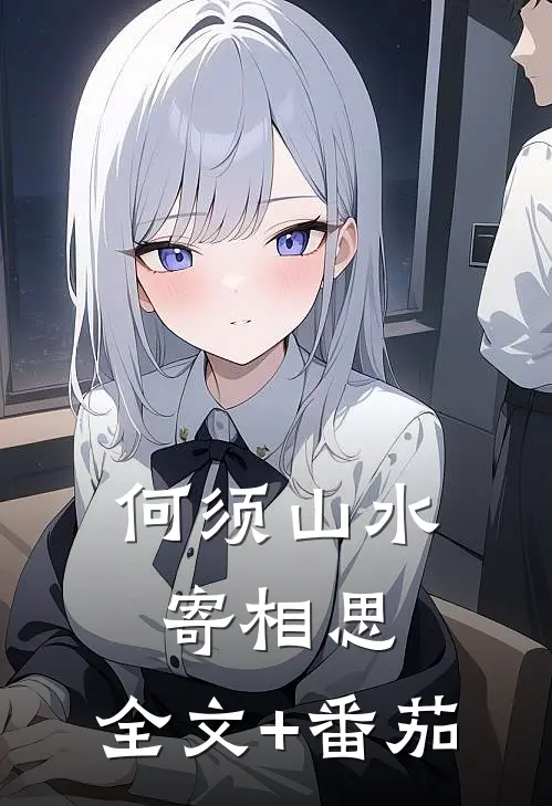 何须山水寄相思： 全文+番茄