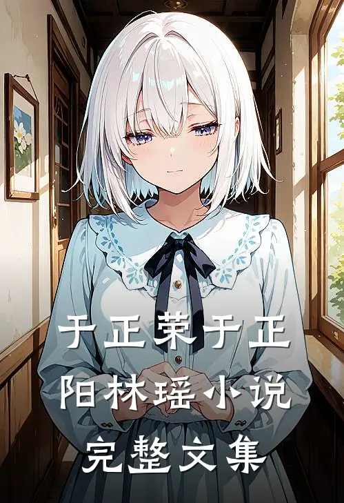 于正荣于正阳林瑶小说完整文集
