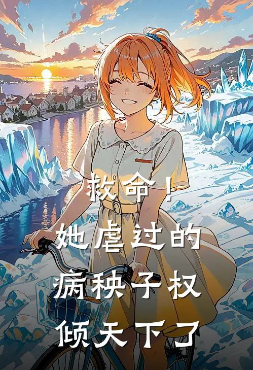 救命!她虐过的病秧子权倾天下了免费阅读