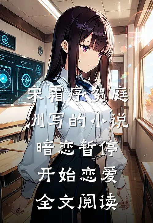 宋霜序贺庭洲写的小说暗恋暂停，开始恋爱全文阅读