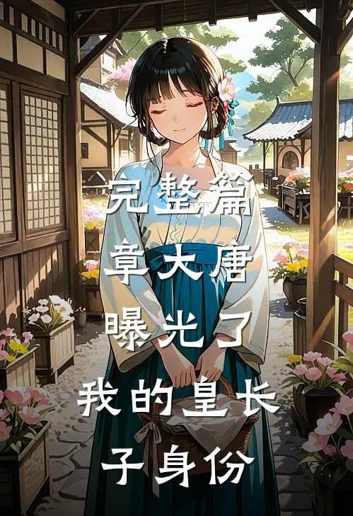 完整篇章大唐：曝光了，我的皇长子身份