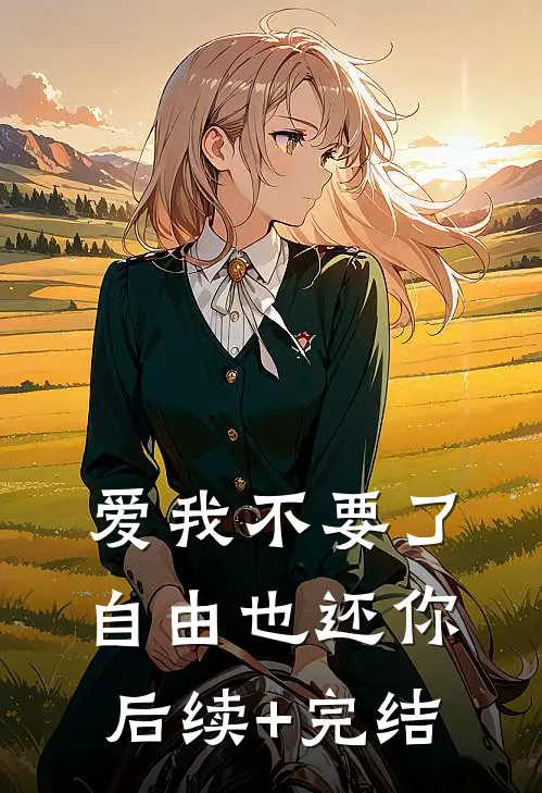 爱我不要了，自由也还你后续+完结