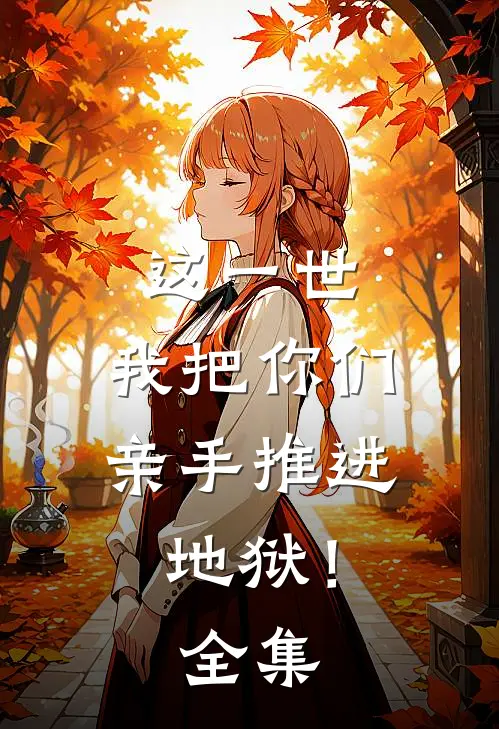 这一世,我把你们亲手推进地狱! 全集免费阅读