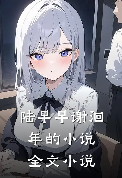 陆早早谢洄年的小说全文小说