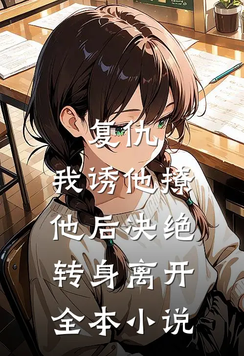 复仇我诱他撩他后决绝转身离开全本阅读