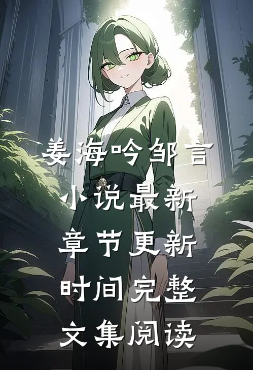 姜海吟邹言小说最新章节更新时间完整文集阅读