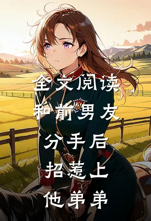 全文阅读和前男友分手后，招惹上他弟弟
