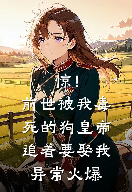 惊！前世被我毒死的狗皇帝追着要娶我异常火爆