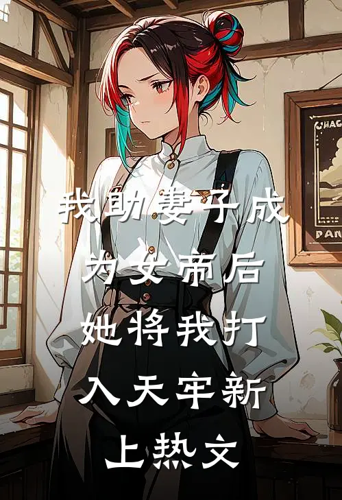 我助妻子成为女帝后,她将我打入天牢新上热文