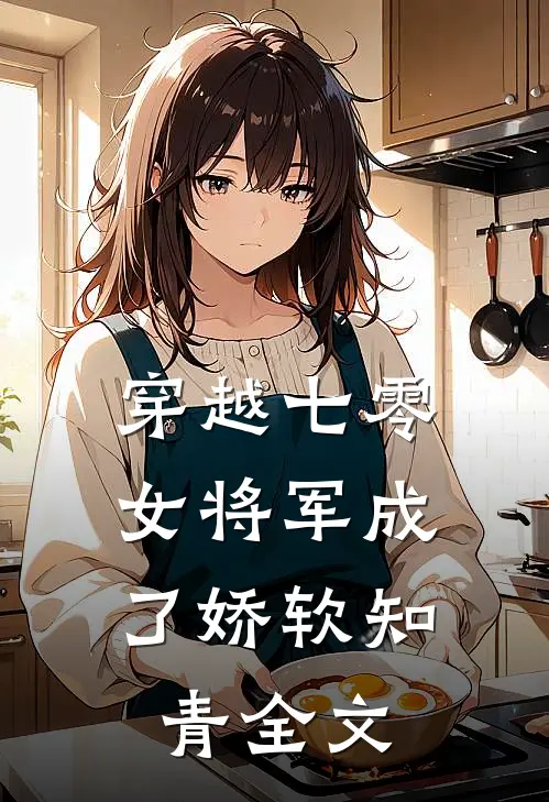 穿越七零,女将军成了娇软知青全文阅读