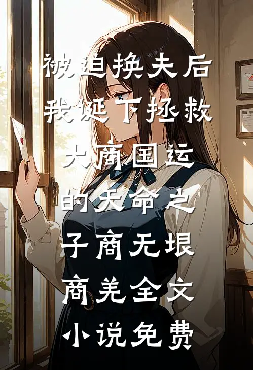 被迫换夫后，我诞下拯救大商国运的天命之子商无垠商羌全文小说免费