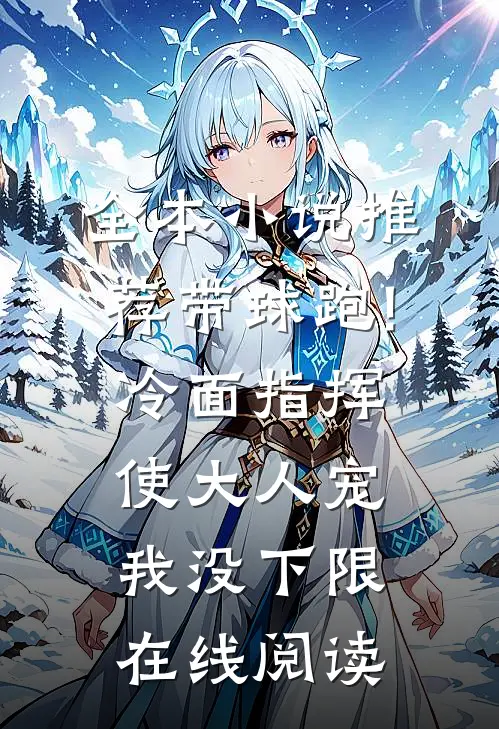 全本小说推荐带球跑!冷面指挥使大人宠我没下限在线阅读