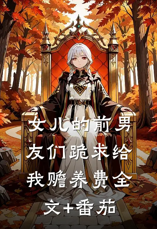 女儿的前男友们跪求给我赡养费全文+番茄