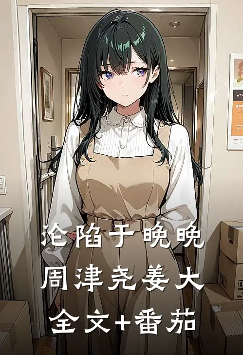 沦陷于晚晚周津尧姜大全文+番茄