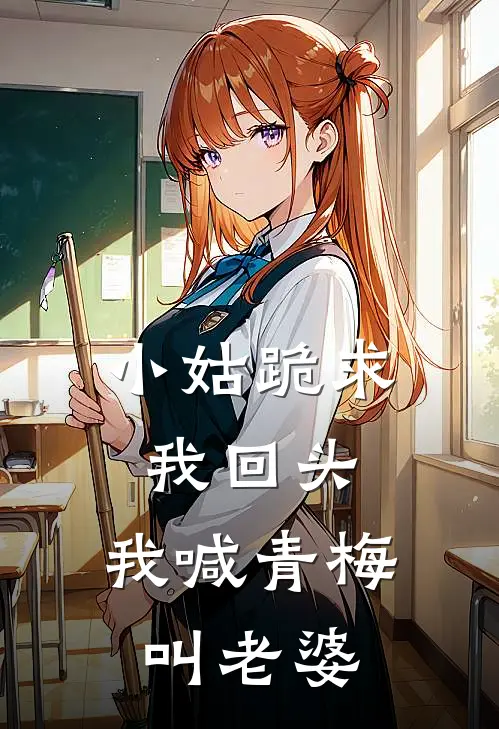 小姑跪求我回头,我喊青梅叫老婆