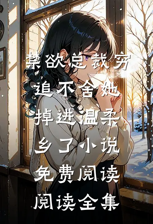 禁欲总裁穷追不舍她掉进温柔乡了小说免费阅读阅读全集