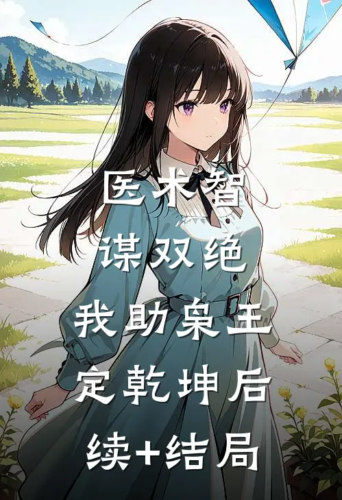 医术智谋双绝，我助枭王定乾坤后续+结局