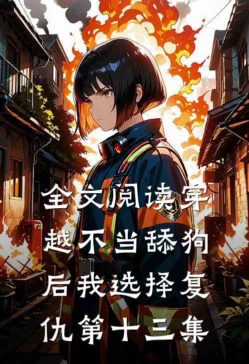 全文阅读穿越不当舔狗后我选择复仇第十三集