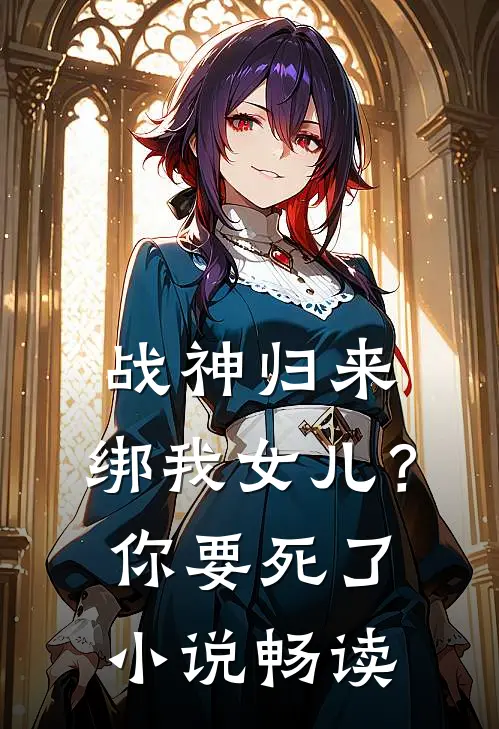 战神归来,绑我女儿?你要死了畅读