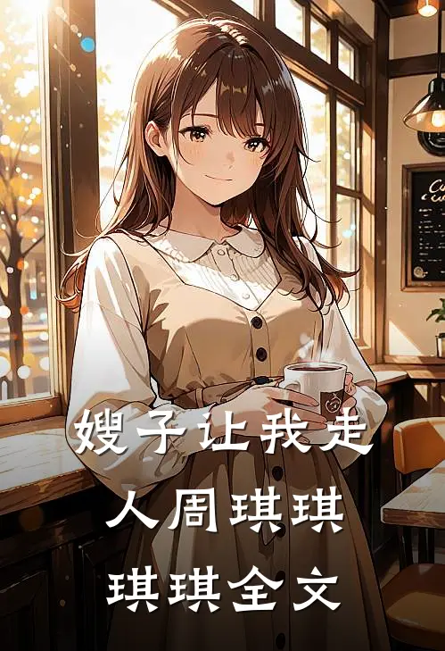 嫂子让我走人周琪琪琪琪全文免费