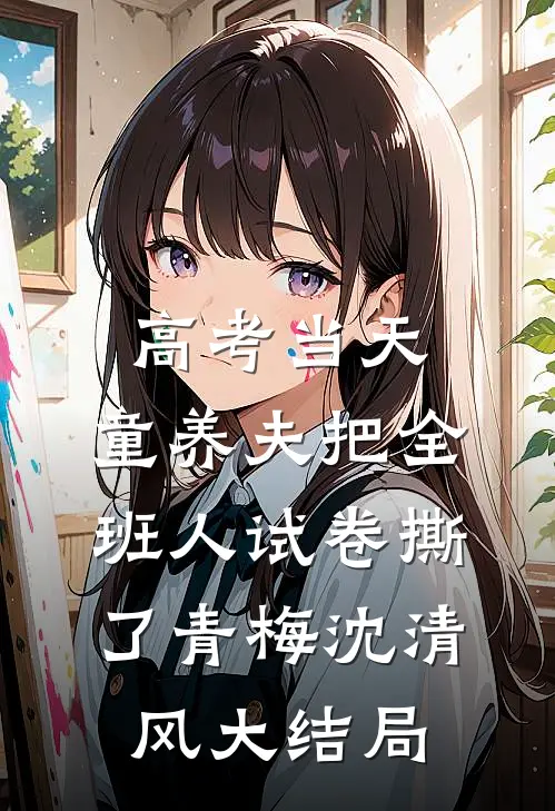 高考当天，童养夫把全班人试卷撕了青梅沈清风大结局