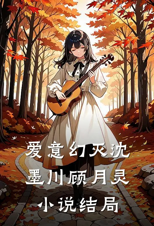 爱意幻灭沈墨川顾月灵结局免费阅读