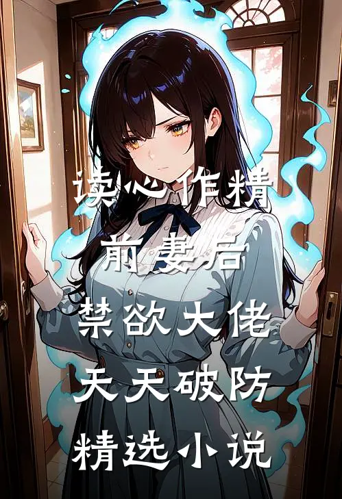 读心作精前妻后，禁欲大佬天天破防精选小说