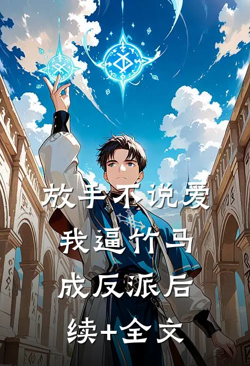 放手不说爱，我逼竹马成反派后续+全文