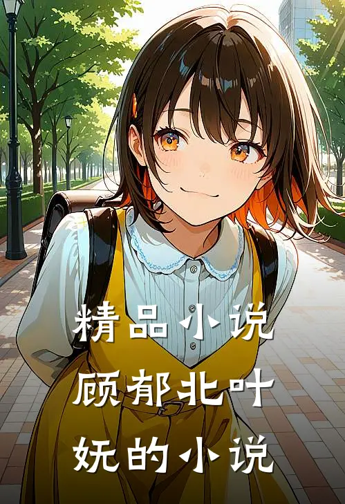 精品小说顾郁北叶妩的小说