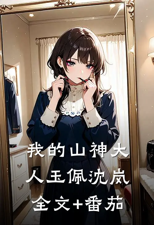 我的山神大人玉佩沈岚全文+番茄