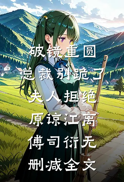 破镜重圆：总裁别跪了，夫人拒绝原谅江离傅司衍无删减全文