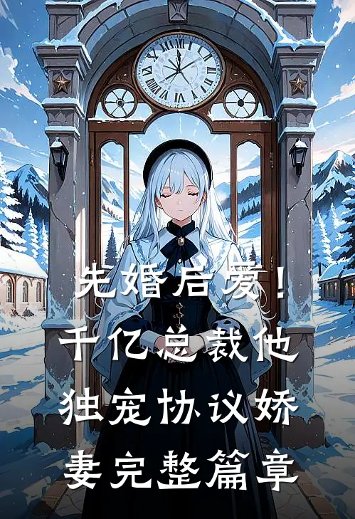 先婚后爱!千亿总裁他独宠协议娇妻完整篇章在线阅读